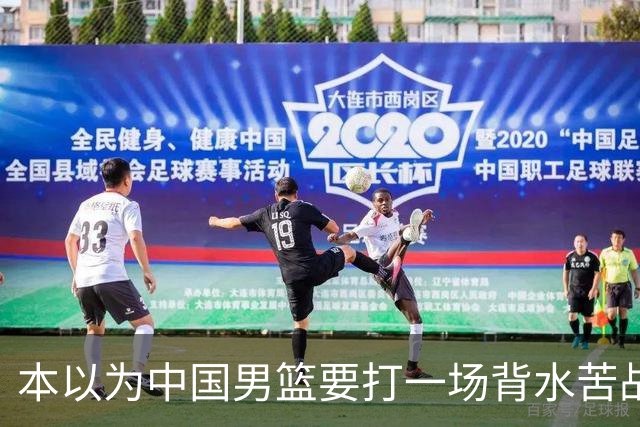 本以为中国男篮要打一场背水苦战没想到直接打成了漂亮碾压局
